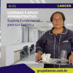 Copeiras e Apoio Administrativo: Suporte Fundamental para sua Logística